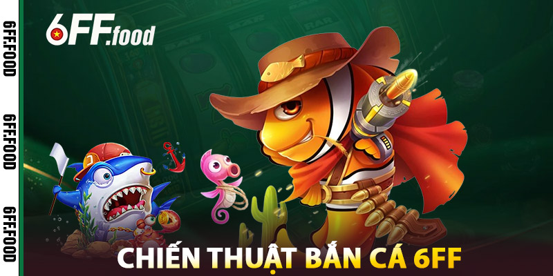 Chiến Thuật Bắn Cá 6FF